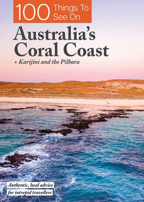 100 Things to See on Australia's Coral Coast: + Karijini and the Pilbara by Exploring Eden Media