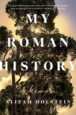 My Roman History: A Memoir by Holstein, Alizah