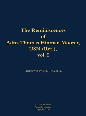 The Reminiscences of Adm. Thomas Hinman Moorer, USN (Ret.), Vol. 1: 1912-2004 by Moorer, Thomas Hinman