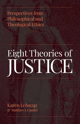 Eight Theories of Justice: Perspectives from Philosophical and Theological Ethics by Lebacqz, Karen
