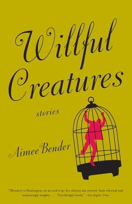 Willful Creatures by Bender, Aimee