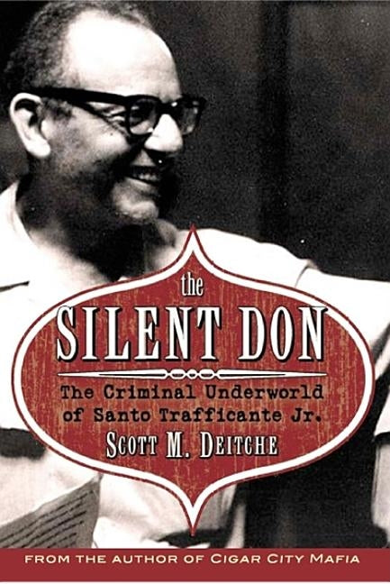 The Silent Don: The Criminal Underworld of Santo Trafficante Jr. by Deitch, Scott
