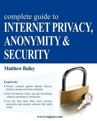 Complete Guide to Internet Privacy, Anonymity & Security by Bailey, Matthew