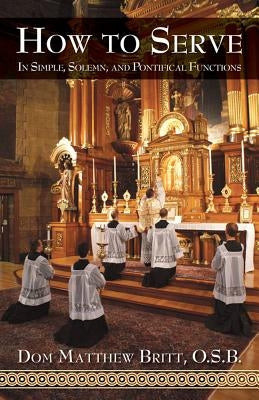 How to Serve: In Simple, Solemn and Pontifical Functions by Britt, Matthew