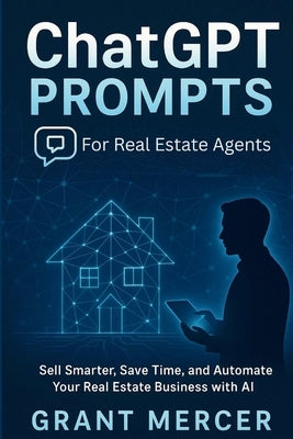 ChatGPT Prompts for Real Estate Agents by Mercer, Grant