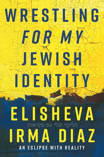 Wrestling For My Jewish Identity: An Eclipse With Reality by Diaz, Elisheva Irma