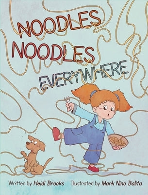 Noodles Noodles Everywhere: The Hysterical Story of One Spirited Child Who Finds the Courage to Face Dinnertime, One Noodle at a Time by Brooks, Heidi