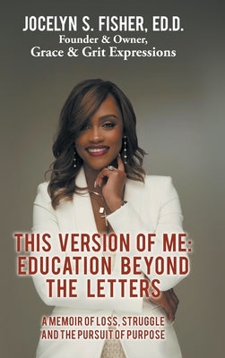 This Version of Me: Education Beyond the Letters: A Memoir of Loss, Struggle and the Pursuit of Purpose by Fisher Ed D., Jocelyn S.