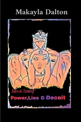 Tales in time of Power, Lies, & Deceit by Dalton, Makayla