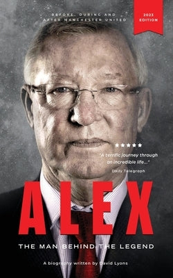 Alex: The Man Behind The Legend by Lyons, David