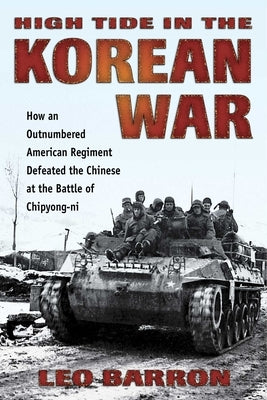High Tide in the Korean War: How an Outnumbered American Regiment Defeated the Chinese at the Battle of Chipyong-ni by Barron, Leo