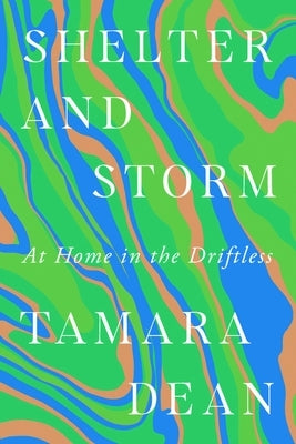 Shelter and Storm: At Home in the Driftless by Dean, Tamara