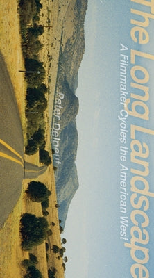 The Long Landscape: A Filmmaker Cycles the American West by Delpeut, Peter