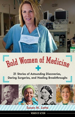 Bold Women of Medicine, 20: 21 Stories of Astounding Discoveries, Daring Surgeries, and Healing Breakthroughs by Latta, Susan M.