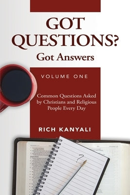 Got Questions? Got Answers Volume 1: Common Questions Asked by Christians and Religious People Every Day by Kanyali, Rich