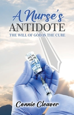 A Nurse's Antidote: The Will of God is the Cure by Cleaver, Connie