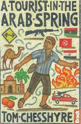 Tourist in the Arab Spring by Chesshyre, Tom