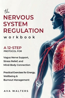 The Nervous System Regulation Workbook: A Simple, 12-Step Protocol for Vagus Nerve Support, Stress Relief, and Mind-Body Connection - Practical Exerci by Walters, Ava