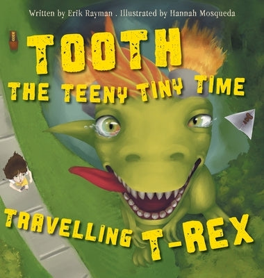 Tooth the Teeny Tiny Time Travelling T-Rex by Rayman, Erik