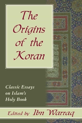 The Origins of the Koran: Classic Essays on Islam's Holy Book by Warraq, Ibn