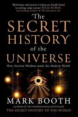The Secret History of the Universe: How Ancient Wisdom Made the Modern World by Booth, Mark