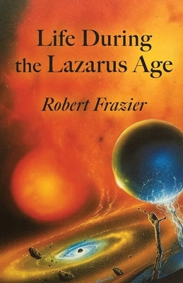 Life During the Lazarus Age by Frazier, Robert
