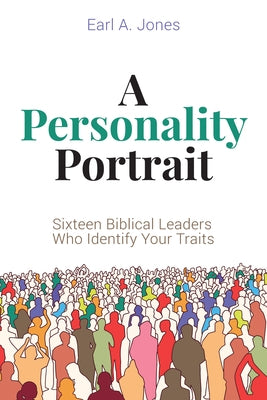 A Personality Portrait: Sixteen Biblical Leaders Who Identify Your Traits by Jones, Earl A.