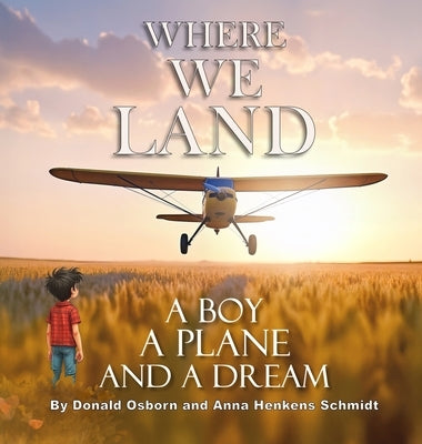 Where We Land: A Boy, A Plane, and a Dream by Osborn, Donald