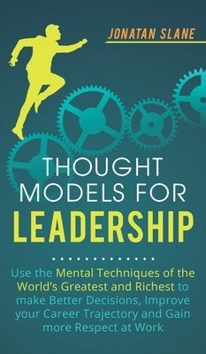 Thought Models for Leadership: Use the mental techniques of the world´s greatest and richest to make better decisions, improve your career trajectory by Slane, Jonatan