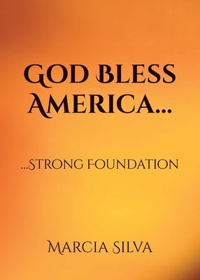 God Bless America...: ... Strong Foundation by Silva, Marcia