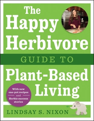 The Happy Herbivore Guide to Plant-Based Living by Nixon, Lindsay S.