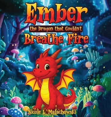 Ember The Dragon that Couldn't Breathe Fire by L. Malachowski, Nicole