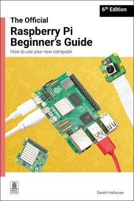 The Official Raspberry Pi Beginner's Guide: How to Use Your New Computer by Halfacree, Gareth