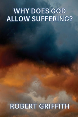 Why Does God Allow Suffering by Griffith, Robert