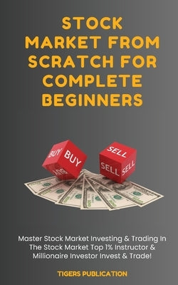 Stock Market From Scratch For Complete Beginners: Master Stock Market Investing & Trading In The Stock Market Top 1% Instructor & Millionaire Investor by Publication, Tigers