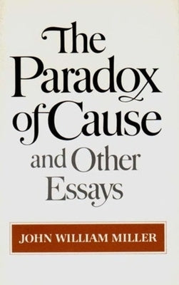 The Paradox of Cause and Other Essays by Miller, John William
