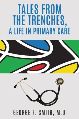 Tales from the Trenches: A life in Primary Care by Smith, George F.