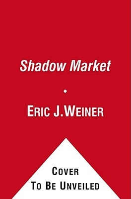 The Shadow Market: How the Global Economy Is Controlled by Wealthy Nations and What Investors Need to Know to Prosper in It by Weiner, Eric J.