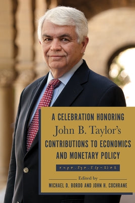 A Celebration Honoring John B. Taylor's Contributions to Economics and Monetary Policy by Bordo, Michael D.