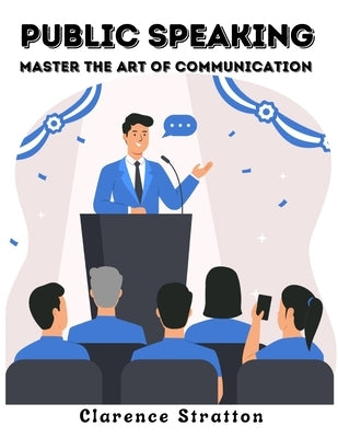 Public Speaking: Master the Art of Communication by Clarence Stratton