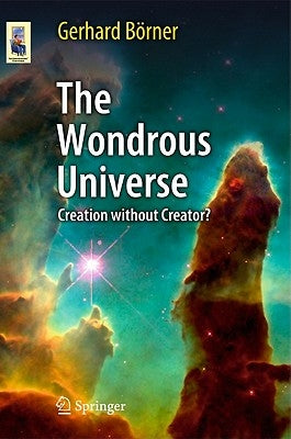The Wondrous Universe: Creation Without Creator? by BÃ¶rner, Gerhard