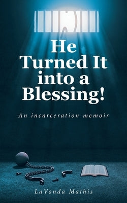 He Turned It into a Blessing!: An incarceration memoir by Mathis, Lavonda