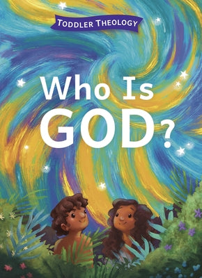 Who Is God?: A Toddler Theology Book about Our Creator by Groves, Lauren