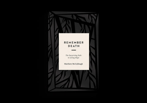 Remember Death: The Surprising Path to Living Hope by McCullough, Matthew