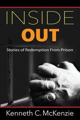 Inside Out: Stories of Redemption From Prison by McKenzie, Kenneth C.