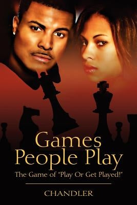 Games People Play: The Game of Play or Get Played! by Chandler, Christopher