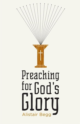 Preaching for God's Glory (Redesign) by Begg, Alistair