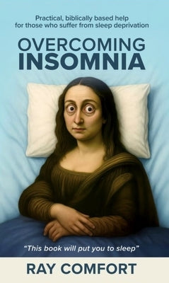 Overcoming Insomnia: Practical Help for Those Who Suffer from Sleep Deprivation by Comfort, Ray