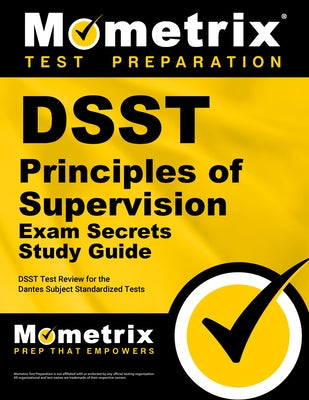 Dsst Principles of Supervision Exam Secrets Study Guide: Dsst Test Review for the Dantes Subject Standardized Tests by Mometrix College Credit Test Team