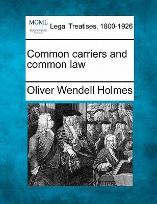 Common Carriers and Common Law by Holmes, Oliver Wendell